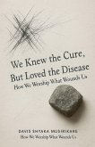We Knew The Cure, But Loved The Disease