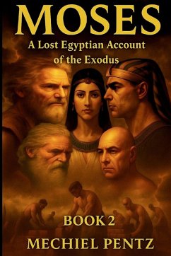 Moses - A Lost Egyptian Account of the Exodus - Pentz, Mechiel Moses - A Lost Egyptian Account of the Exodus - Pentz, Mechiel