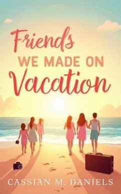 Friends We Made on Vacation (eBook, ePUB) - Daniels, Cassian M.