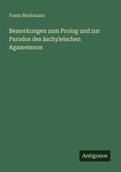 Bemerkungen zum Prolog und zur Parodos des äschyleischen Agamemnon - Beckmann, Franz Bemerkungen zum Prolog und zur Parodos des äschyleischen Agamemnon - Beckmann, Franz