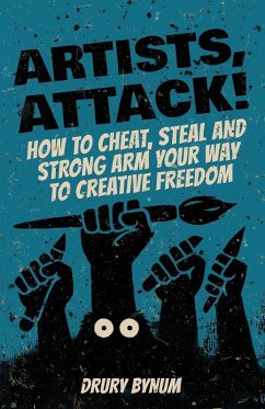 Artists Attack! How to Cheat, Steal and Strong Arm Your Way To Creative Freedom - Bynum, Drury Price Artists Attack! How to Cheat, Steal and Strong Arm Your Way To Creative Freedom - Bynum, Drury Price