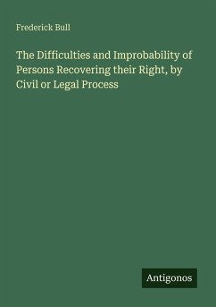 The Difficulties and Improbability of Persons Recovering their Right, by Civil or Legal Process - Bull, Frederick