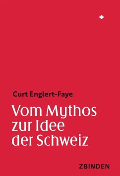 Vom Mythos zur Idee der Schweiz - Englert-Faye, Curt Vom Mythos zur Idee der Schweiz - Englert-Faye, Curt
