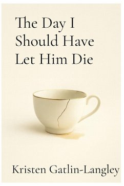 The Day I Should Have Let Him Die - Gatlin-Langley, Kristen