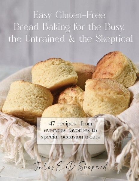 Easy Gluten-Free Bread Baking for the Busy, the Untrained, and the Skeptical Easy Gluten-Free Bread Baking for the Busy, the Untrained, and the Skeptical