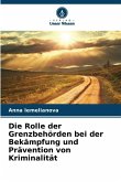 Die Rolle der Grenzbehörden bei der Bekämpfung und Prävention von Kriminalität Die Rolle der Grenzbehörden bei der Bekämpfung und Prävention von Kriminalität