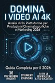 Domina i Video AI 4K: Analisi di 36 Piattaforme per Produzioni Cinematografiche e Marketing Guida completa per il 2026 (eBook, ePUB)