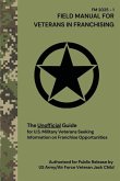 FIELD MANUAL FOR VETERANS IN FRANCHISING The Unofficial Guide for U.S. Military Veterans Seeking Information on Franchise Opportunities