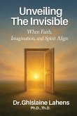 UNVEILING THE INVISIBLE When Faith, Imagination, and Spirit Align