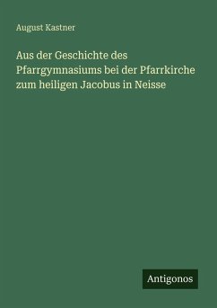 Cover Aus der Geschichte des Pfarrgymnasiums bei der Pfarrkirche zum heiligen Jacobus in Neisse