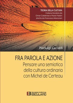 Fra Parola e Azione. Pensare una semiotica della cultura ordinaria con Michel de Certeau (eBook, ePUB) - Cervelli, Pierluigi
