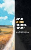 WAS IT WORTH BECOMING HUMAN? WAS IT WORTH BECOMING HUMAN?