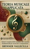 TEORIA MUSICALE APPLICATA 6 in 1: Sintesi completa delle tecniche e dei concetti fondamentali per musicisti e compositori (eBook, ePUB) TEORIA MUSICALE APPLICATA 6 in 1: Sintesi completa delle tecniche e dei concetti fondamentali per musicisti e compositori (eBook, ePUB)