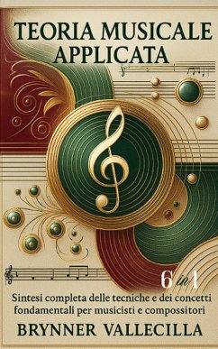 TEORIA MUSICALE APPLICATA 6 in 1: Sintesi completa delle tecniche e dei concetti fondamentali per musicisti e compositori (eBook, ePUB) - Vallecilla, Brynner TEORIA MUSICALE APPLICATA 6 in 1: Sintesi completa delle tecniche e dei concetti fondamentali per musicisti e compositori (eBook, ePUB) - Vallecilla, Brynner