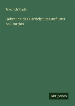 Gebrauch des Participiums auf urus bei Curtius - Kupfer, Friedrich Gebrauch des Participiums auf urus bei Curtius - Kupfer, Friedrich