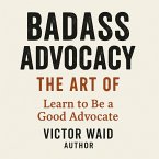 Badass Advocacy, The Art of (eBook, ePUB)