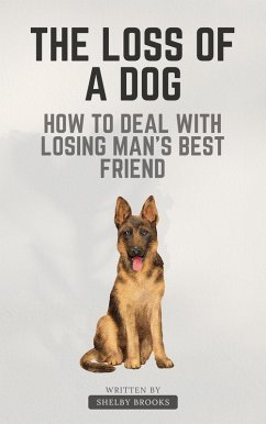 Cover The Loss of a Dog: How to Deal with Losing Man's Best Friend (eBook, ePUB)