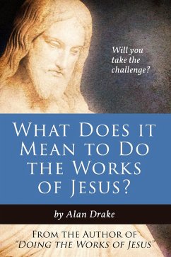 What Does It Mean to Do the Works of Jesus? (Doing the Works of Jesus, #1) (eBook, ePUB) - Drake, Alan