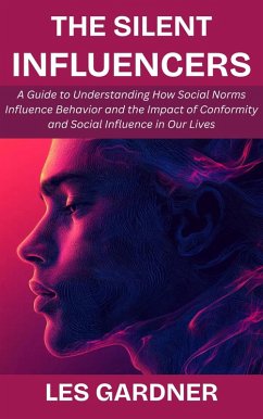 The Silent Influencers: A Guide to Understanding How Social Norms Influence Behavior and the Impact of Conformity and Social Influence in Our Lives (eBook, ePUB) - Gardner, Les