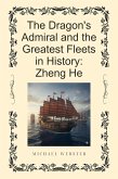 The Dragon's Admiral and the Greatest Fleets in History: Zheng He (eBook, ePUB)