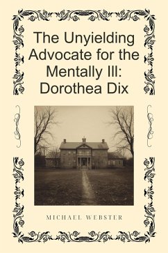 The Unyielding Advocate for the Mentally Ill: Dorothea Dix (eBook, ePUB) - Webster, Michael