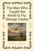 The Man Who Taught the World to Fly: George Cayley (eBook, ePUB)