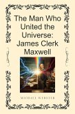 The Man Who United the Universe: James Clerk Maxwell (eBook, ePUB) The Man Who United the Universe: James Clerk Maxwell (eBook, ePUB)