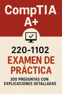 Examen de práctica CompTIA A+ 220-1102: 300 preguntas con respuestas y explicaciones detalladas (eBook, ePUB) - Chen, Taylor Examen de práctica CompTIA A+ 220-1102: 300 preguntas con respuestas y explicaciones detalladas (eBook, ePUB) - Chen, Taylor