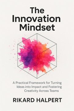Cover The Innovation Mindset: A Practical Framework for Turning Ideas into Impact and Fostering Creativity Across Teams (eBook, ePUB)