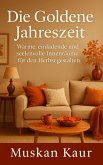 Die Goldene Jahreszeit: Warme, einladende und seelenvolle Innenräume für den Herbst gestalten (eBook, ePUB)