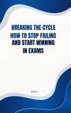 Breaking the Cycle How to Stop Failing and Start Winning in Exams (eBook, ePUB)