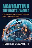 Navigating the Digital World: A Practical Guide to Digital Literacy, Safety, and Opportunity (eBook, ePUB) Navigating the Digital World: A Practical Guide to Digital Literacy, Safety, and Opportunity (eBook, ePUB)
