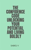 The Confidence Code Unlocking Your Potential and Living Boldly (eBook, ePUB) The Confidence Code Unlocking Your Potential and Living Boldly (eBook, ePUB)
