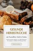 Gesunde Herbstküche mit Kartoffeln, Kohl & Kürbis: Immunsystem stärken mit 500 Rezepten für Suppen, Aufläufe & Ofengerichte (Saisonale Wohlfühlküche für Gesundheit & Wohlbefinden) (eBook, ePUB)