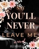 Say You'll Never Leave Me (eBook, ePUB) Say You'll Never Leave Me (eBook, ePUB)