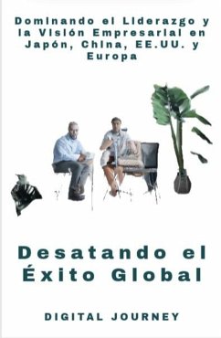 Cover Desatando el Éxito Global: Dominando el Liderazgo y la Visión Empresarial en Japón, China, EE.UU. y Europa (Estrategias Sin Fronteras) (eBook, ePUB)