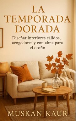 Cover La Temporada Dorada: Diseñar Interiores Cálidos, Acogedores y con Alma para el Otoño (eBook, ePUB)