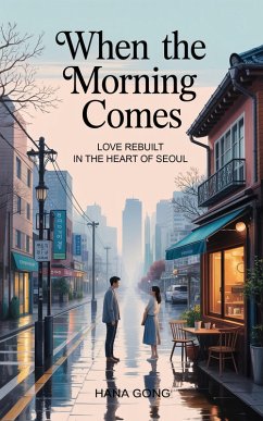 Cover When the Morning Comes: Love Rebuilt In the Heart of Seoul (eBook, ePUB)