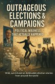 Outrageous Elections & Campaigns: Political Madness That Actually Happened (eBook, ePUB)