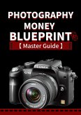 Photography Money Blueprint - How to Make Money From Photography From A - Z Advance Guide (eBook, ePUB)