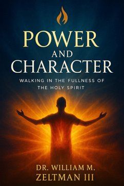 Power and Character: Walking in the Fullness of the Holy Spirit (eBook, ePUB) - Zeltman, Bill Power and Character: Walking in the Fullness of the Holy Spirit (eBook, ePUB) - Zeltman, Bill