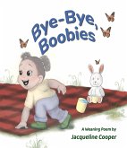Bye-Bye, Boobies: A rhyming story about weaning from breastfeeding (Little Goodbyes, #1) (eBook, ePUB)