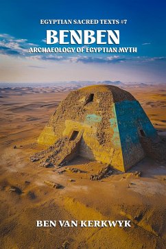 Benben, Archaeology of Egyptian Myth (Egyptian Sacred Texts, #7) (eBook, ePUB) - Kerkwyk, Ben van