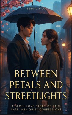Cover Between Petals and Streetlights: A Seoul Love Story of Rain, Fate, and Quiet Confessions (eBook, ePUB)