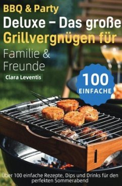 BBQ & Party Deluxe - Das große Grillvergnügen für Familie & Freunde BBQ & Party Deluxe - Das große Grillvergnügen für Familie & Freunde