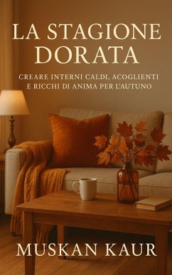 Cover La Stagione Dorata: Creare Interni Caldi, Accoglienti e Ricchi di Anima per l'Autunno (eBook, ePUB)