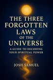The Three Forgotten Laws of the Universe: A Guide to Decoding Your Spiritual Power by Josh Samuel (eBook, ePUB)