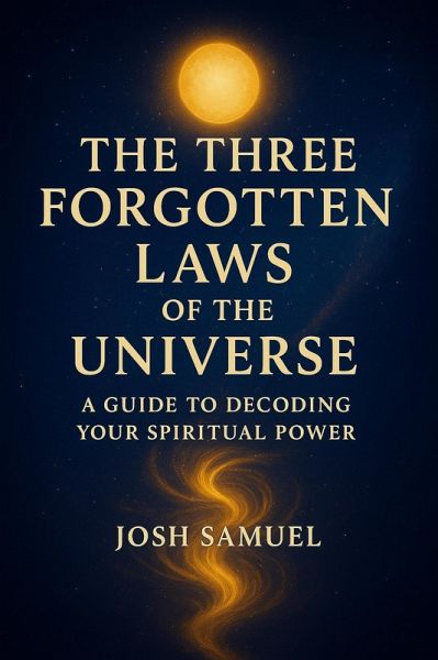 The Three Forgotten Laws of the Universe: A Guide to Decoding Your Spiritual Power by Josh Samuel (eBook, ePUB) The Three Forgotten Laws of the Universe: A Guide to Decoding Your Spiritual Power by Josh Samuel (eBook, ePUB)