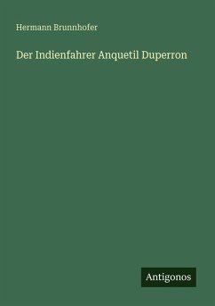 Der Indienfahrer Anquetil Duperron - Brunnhofer, Hermann Der Indienfahrer Anquetil Duperron - Brunnhofer, Hermann