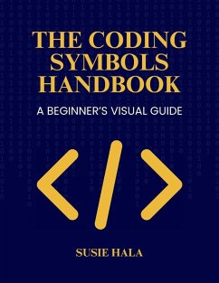 The Coding Symbols Handbook A Beginner's Visual Guide - Hala, Susie
